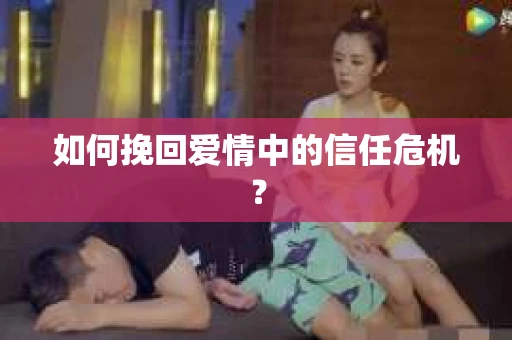 如何挽回爱情中的信任危机？
