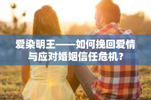 爱染明王——如何挽回爱情与应对婚姻信任危机？
