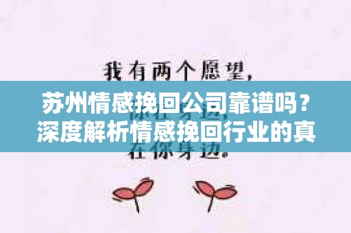 苏州情感挽回公司靠谱吗？深度解析情感挽回行业的真实面貌