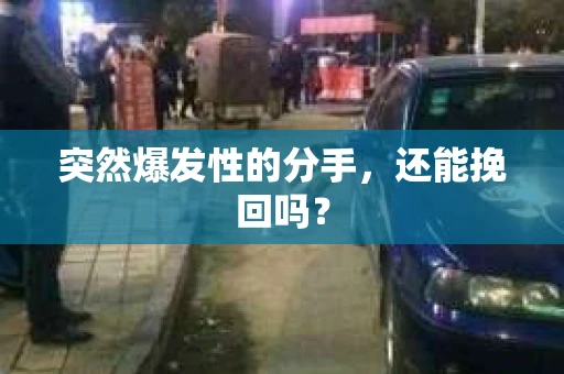 突然爆发性的分手，还能挽回吗？