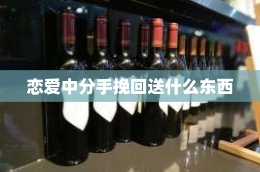 恋爱中分手挽回送什么东西