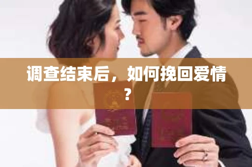 调查结束后,如何挽回爱情? 调查结束后,如何挽回爱情?