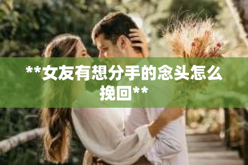 **女友有想分手的念头怎么挽回**