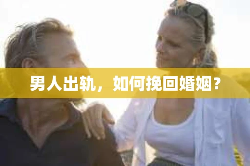 男人出轨，如何挽回婚姻？