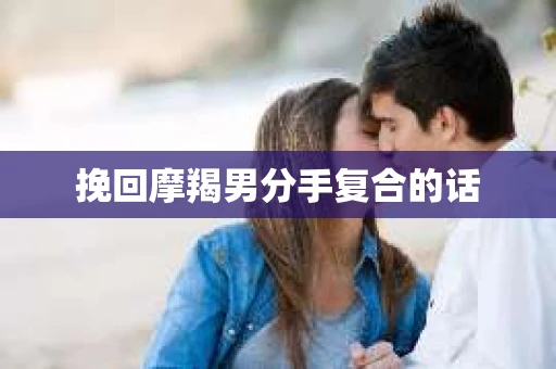 挽回摩羯男分手复合的话