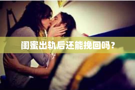 闺蜜出轨后还能挽回吗？