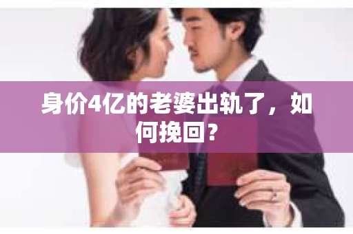 身价4亿的老婆出轨了，如何挽回？