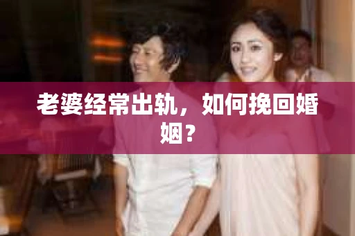 老婆经常出轨，如何挽回婚姻？