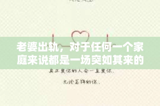 老婆出轨，对于任何一个家庭来说都是一场突如其来的风暴。面对这样的困境，如何挽回婚姻，重拾家庭的和谐，成为了许多人迫切想要了解的问题。今天，我们就来聊聊这个敏感而现实的话题——老婆出轨最好的挽回办法。