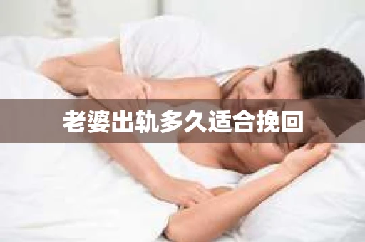 老婆出轨多久适合挽回