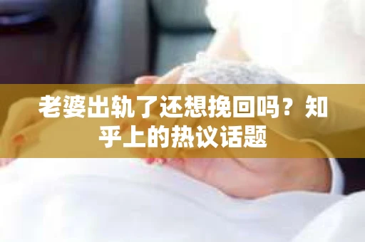 老婆出轨了还想挽回吗？知乎上的热议话题