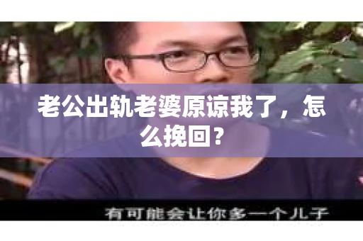 老公出轨老婆原谅我了，怎么挽回？