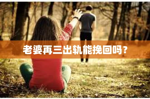 老婆再三出轨能挽回吗？