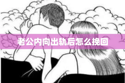 老公内向出轨后怎么挽回