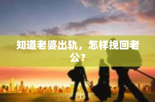 知道老婆出轨，怎样挽回老公？