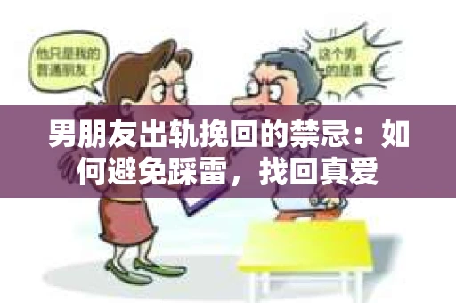 男朋友出轨挽回的禁忌：如何避免踩雷，找回真爱