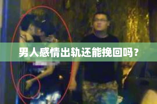 男人感情出轨还能挽回吗？