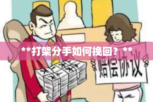 **打架分手如何挽回？**