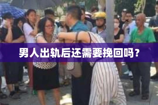 男人出轨后还需要挽回吗？