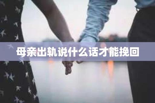 母亲出轨说什么话才能挽回