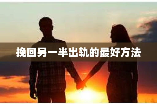 挽回另一半出轨的最好方法