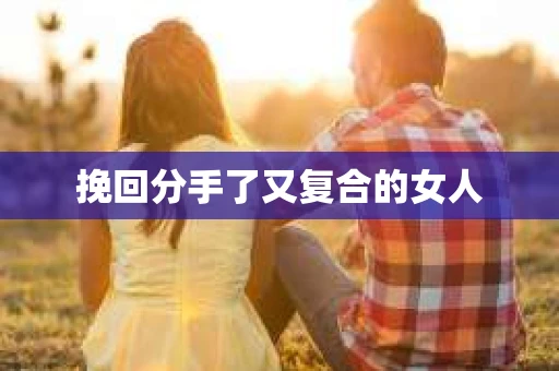 挽回分手了又复合的女人