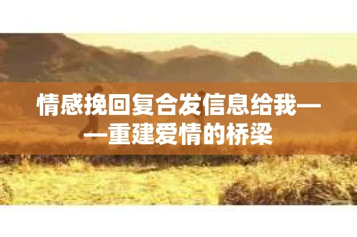 情感挽回复合发信息给我——重建爱情的桥梁