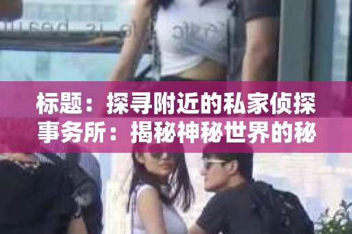 标题：探寻附近的私家侦探事务所：揭秘神秘世界的秘密通道
