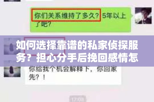 如何选择靠谱的私家侦探服务?担心分手后挽回感情怎么办? 如何选择靠谱的私家侦探服务?担心分手后挽回感情怎么办?