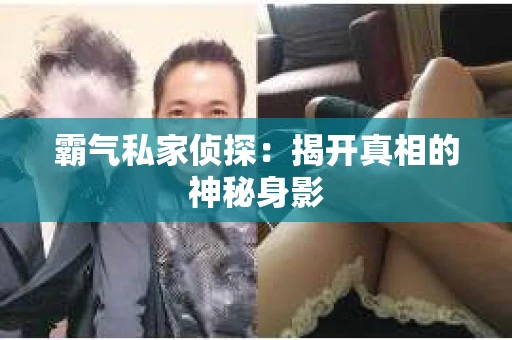 霸气私家侦探：揭开真相的神秘身影