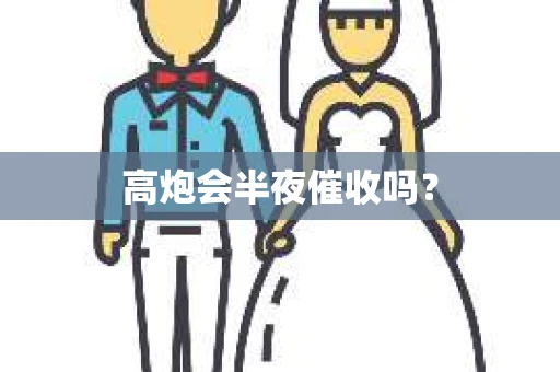 高炮会半夜催收吗？