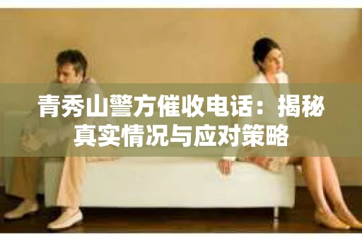 青秀山警方催收电话：揭秘真实情况与应对策略