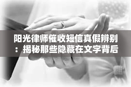 阳光律师催收短信真假辨别：揭秘那些隐藏在文字背后的秘密
