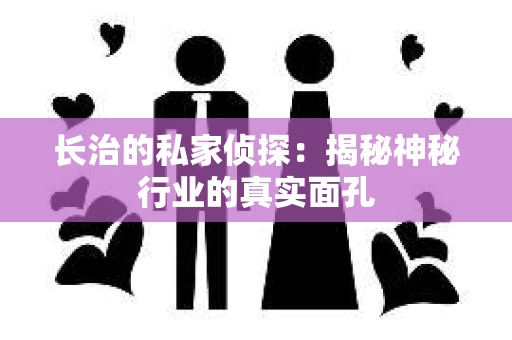 长治的私家侦探：揭秘神秘行业的真实面孔