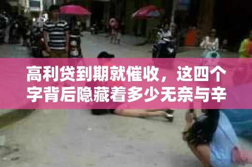 高利贷到期就催收，这四个字背后隐藏着多少无奈与辛酸。在这个充满诱惑与陷阱的金融世界里，我们该如何保护自己，避免陷入高利贷的泥潭？今天，就让我们一起来揭开高利贷到期催收的神秘面纱。