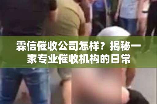 霖信催收公司怎样？揭秘一家专业催收机构的日常