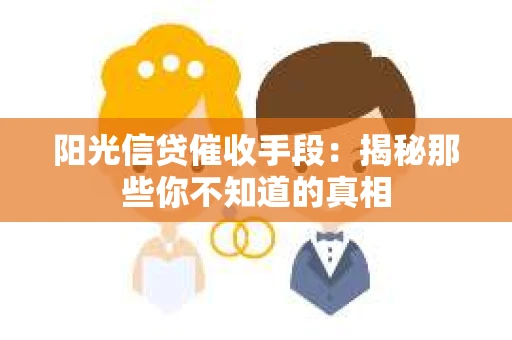 阳光信贷催收手段：揭秘那些你不知道的真相