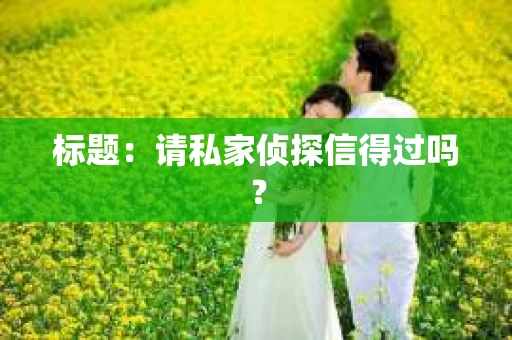 标题：请私家侦探信得过吗？