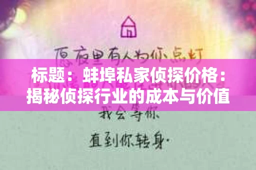 标题：蚌埠私家侦探价格：揭秘侦探行业的成本与价值