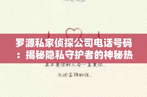 罗源私家侦探公司电话号码：揭秘隐私守护者的神秘热线