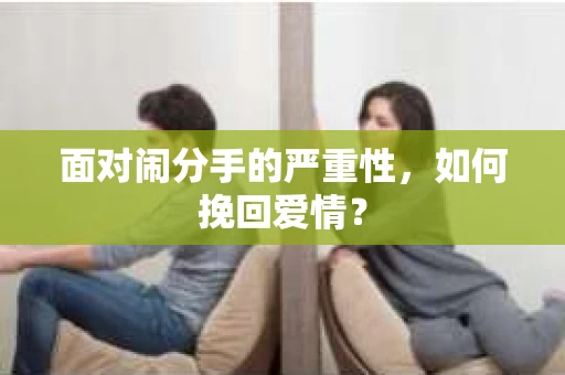 面对闹分手的严重性，如何挽回爱情？
