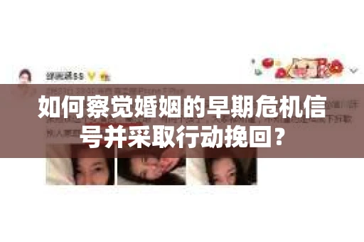 如何察觉婚姻的早期危机信号并采取行动挽回? 如何察觉婚姻的早期危机信号并采取行动挽回?