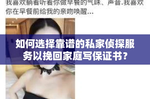 如何选择靠谱的私家侦探服务以挽回家庭写保证书? 如何选择靠谱的私家侦探服务以挽回家庭写保证书?