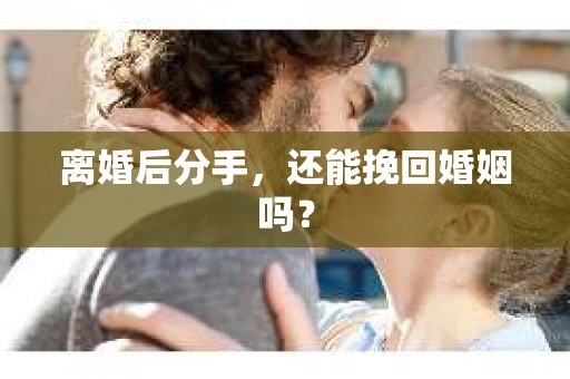 离婚后分手，还能挽回婚姻吗？