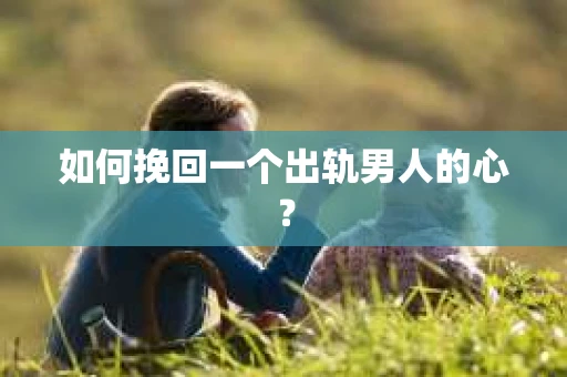 如何挽回一个出轨男人的心？