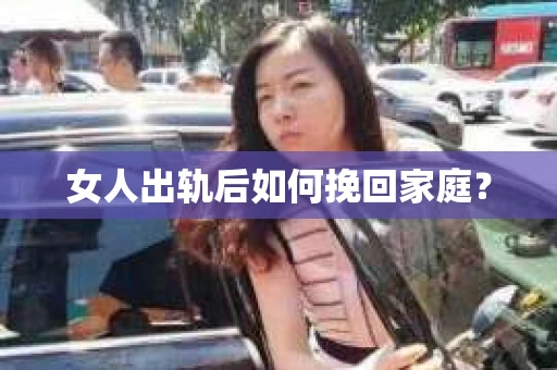 女人出轨后如何挽回家庭？