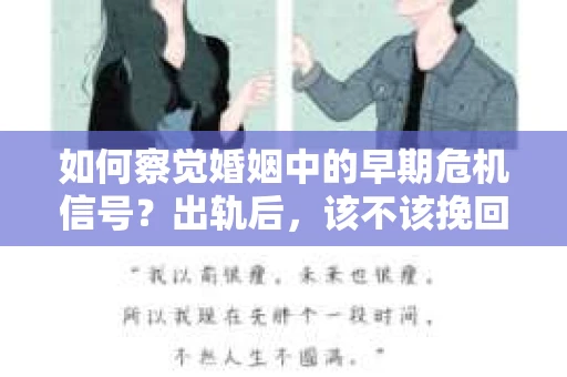 如何察觉婚姻中的早期危机信号？出轨后，该不该挽回怎么办？