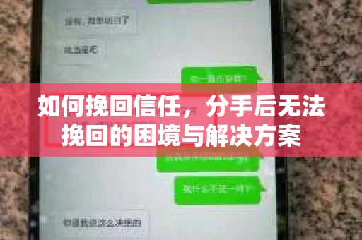 如何挽回信任，分手后无法挽回的困境与解决方案