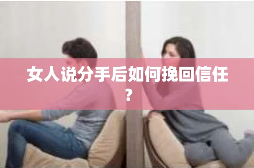 女人说分手后如何挽回信任？
