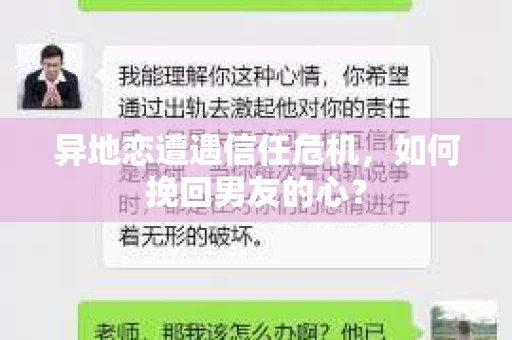 异地恋遭遇信任危机，如何挽回男友的心？